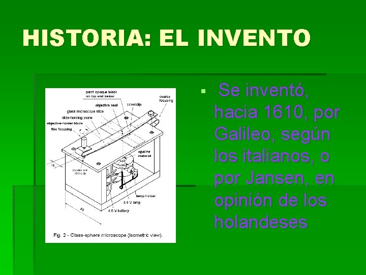HISTORIA: EL INVENTO § Se inventó, hacia 1610, por Galileo, según los italianos, o HISTORIA: EL INVENTO § Se inventó, hacia 1610, por Galileo, según los italianos, o