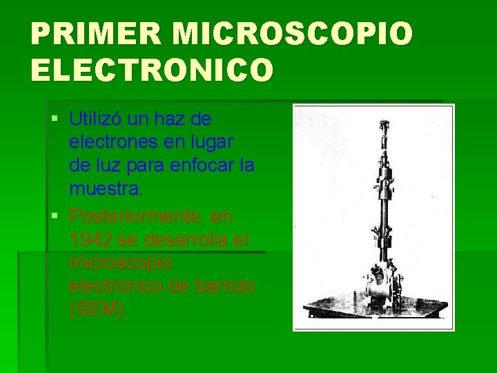 PRIMER MICROSCOPIO ELECTRONICO § Utilizó un haz de electrones en lugar de luz para PRIMER MICROSCOPIO ELECTRONICO § Utilizó un haz de electrones en lugar de luz para