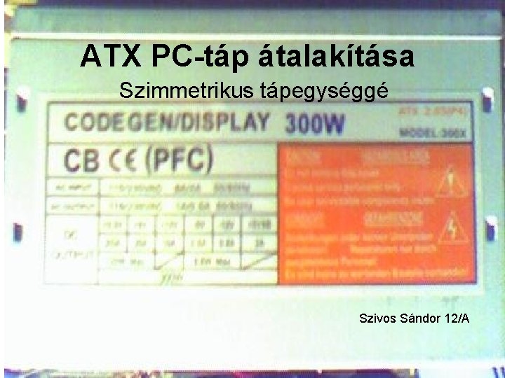 ATX PC-táp átalakítása Szimmetrikus tápegységgé Szivos Sándor 12/A 