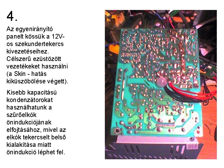 4. Az egyenirányító panelt kössük a 12 Vos szekundertekercs kivezetéseihez. Célszerű ezüstözött vezetékeket használni