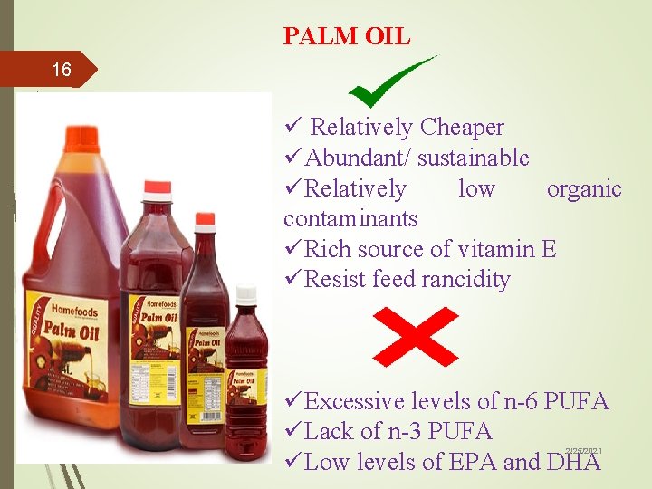 PALM OIL 16 ü Relatively Cheaper üAbundant/ sustainable üRelatively low organic contaminants üRich source