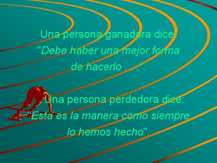 Una persona ganadora dice: "Debe haber una mejor forma de hacerlo. . . “.