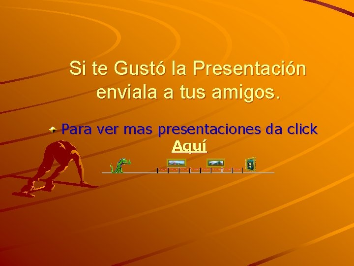 Si te Gustó la Presentación enviala a tus amigos. Para ver mas presentaciones da