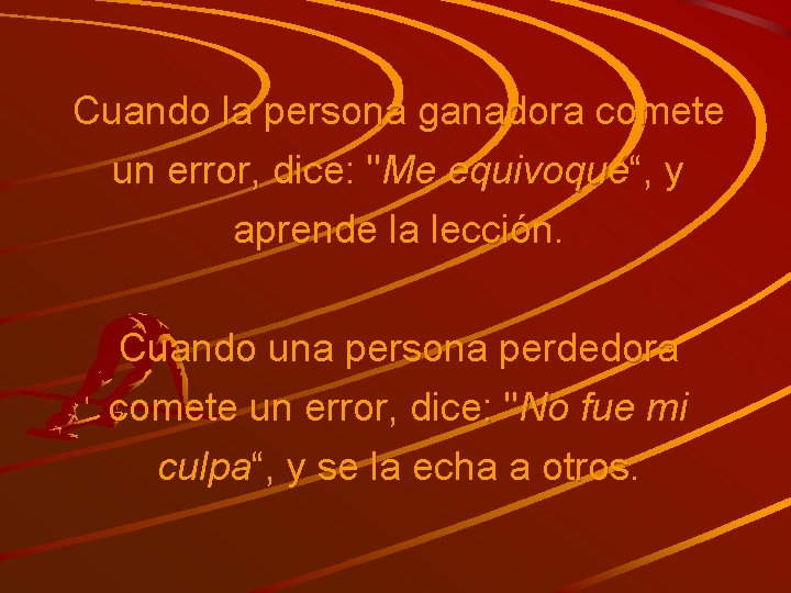 Cuando la persona ganadora comete un error, dice: "Me equivoqué“, y aprende la lección.