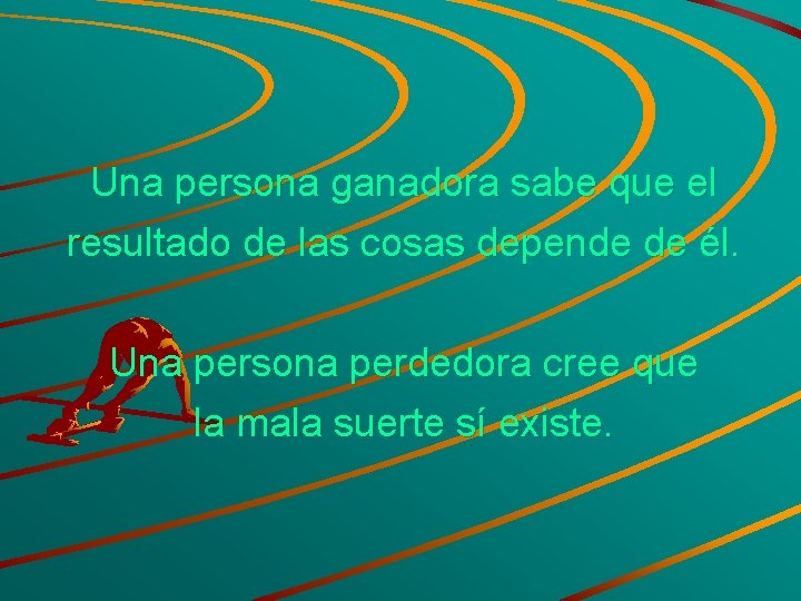 Una persona ganadora sabe que el resultado de las cosas depende de él. Una