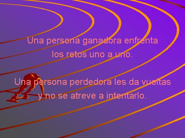 Una persona ganadora enfrenta los retos uno a uno. Una persona perdedora les da