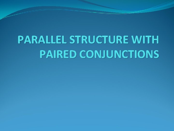 PARALLEL STRUCTURE WITH PAIRED CONJUNCTIONS 