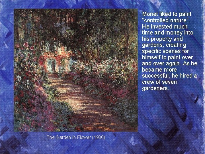 Monet liked to paint “controlled nature”. He invested much time and money into his