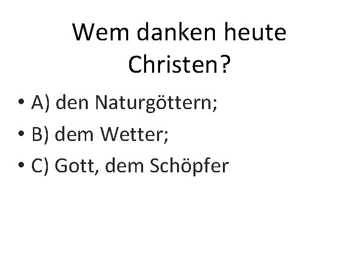 Wem danken heute Christen? • A) den Naturgöttern; • B) dem Wetter; • C)