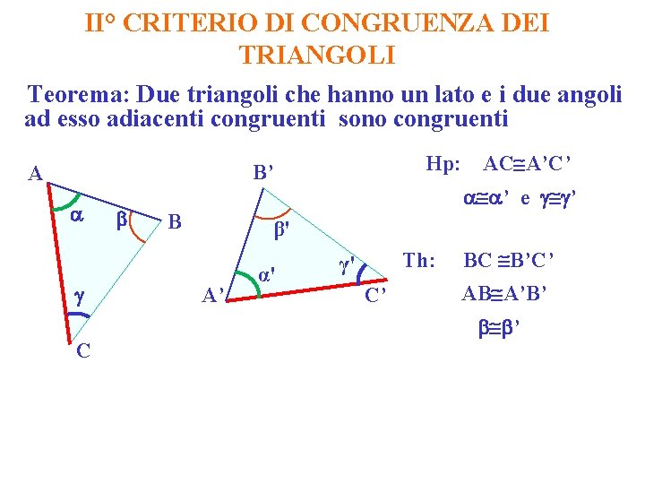 II° CRITERIO DI CONGRUENZA DEI TRIANGOLI Teorema: Due triangoli che hanno un lato e