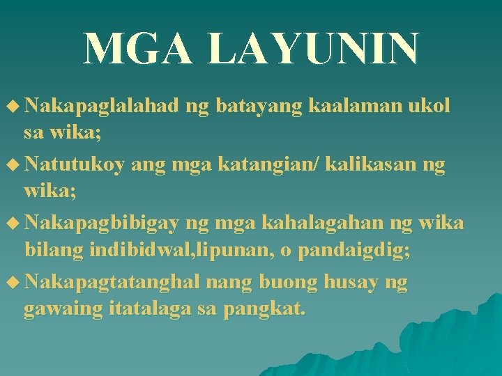 MGA LAYUNIN u Nakapaglalahad ng batayang kaalaman ukol sa wika; u Natutukoy ang mga