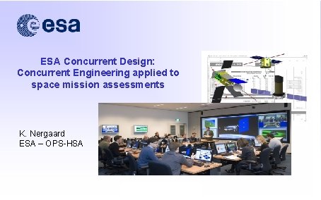 ESA Concurrent Design: Concurrent Engineering applied to space mission assessments K. Nergaard ESA –