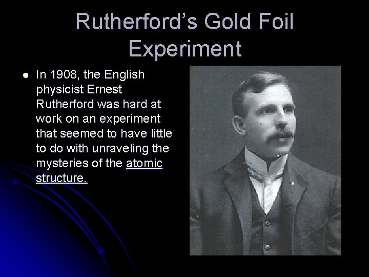 Rutherford’s Gold Foil Experiment l In 1908, the English physicist Ernest Rutherford was hard