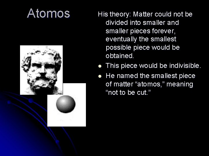 Atomos His theory: Matter could not be divided into smaller and smaller pieces forever,