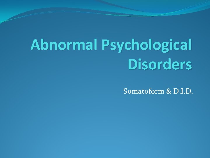 Abnormal Psychological Disorders Somatoform & D. I. D. 