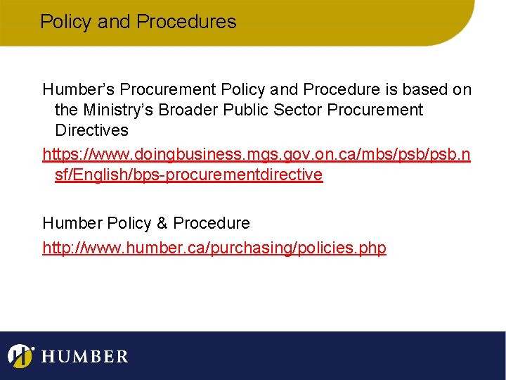 Policy and Procedures Humber’s Procurement Policy and Procedure is based on the Ministry’s Broader