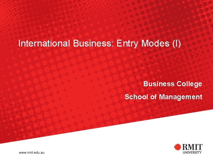 International Business: Entry Modes (I) Business College School of Management 