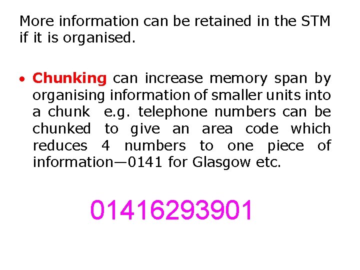 More information can be retained in the STM if it is organised. Chunking can