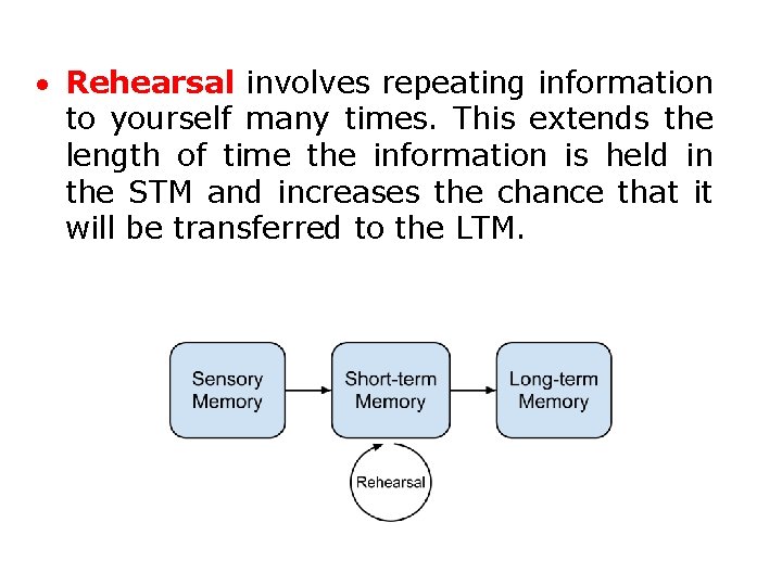  Rehearsal involves repeating information to yourself many times. This extends the length of