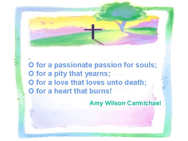 , O for a passionate passion for souls; O for a pity that yearns;