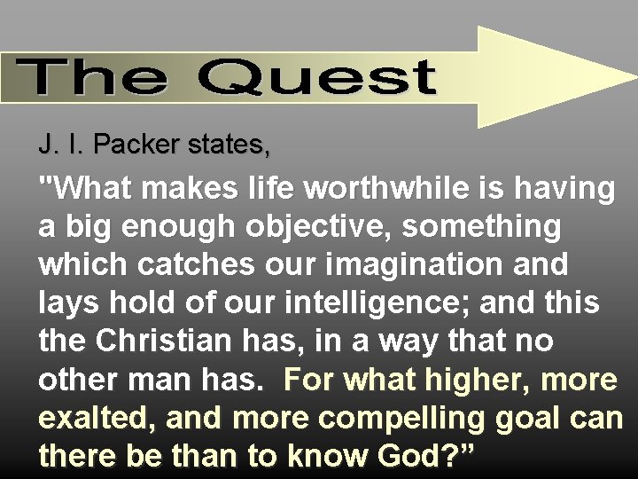 J. I. Packer states, "What makes life worthwhile is having a big enough objective,