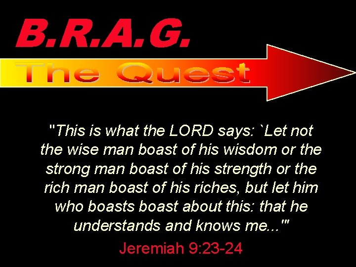 B. R. A. G. "This is what the LORD says: `Let not the wise