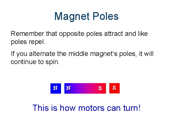 Magnet Poles Remember that opposite poles attract and like poles repel. If you alternate