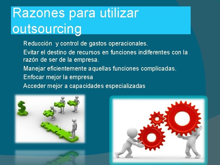 Razones para utilizar outsourcing Reducción y control de gastos operacionales. Evitar el destino de