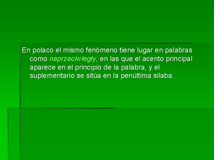 En polaco el mismo fenómeno tiene lugar en palabras como naprzeciwległy, en las que