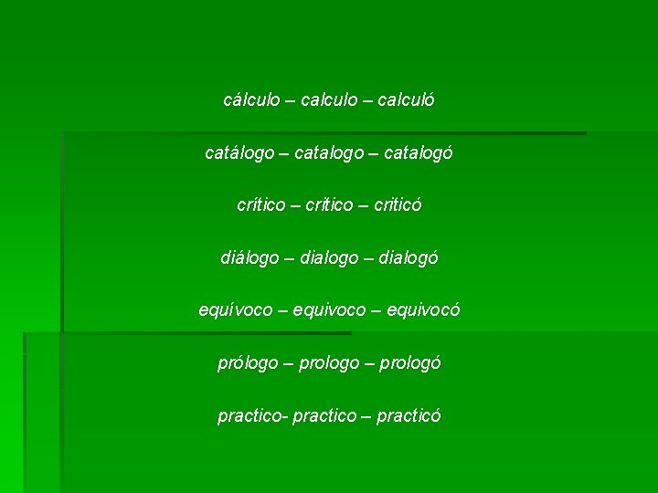 cálculo – calculó catálogo – catalogó crítico – criticó diálogo – dialogó equívoco –