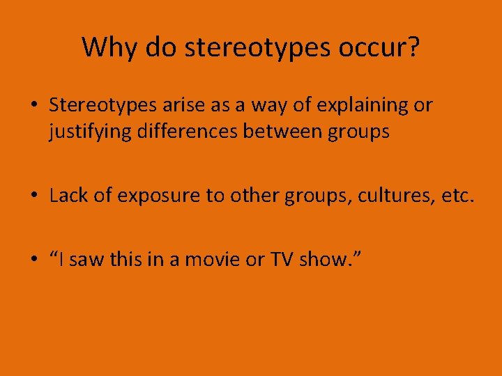 Why do stereotypes occur? • Stereotypes arise as a way of explaining or justifying