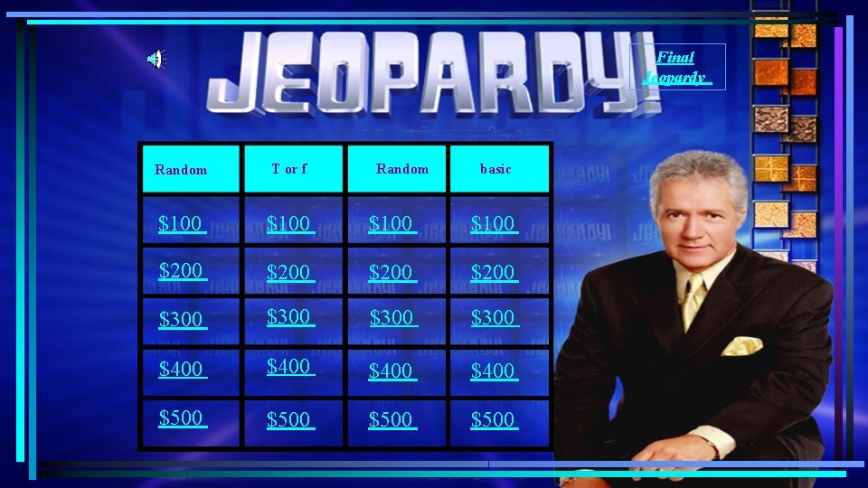 Final Jeopardy Random T or f $100 $200 $300 $400 $500 Random basic Final Jeopardy Random T or f $100 $200 $300 $400 $500 Random basic