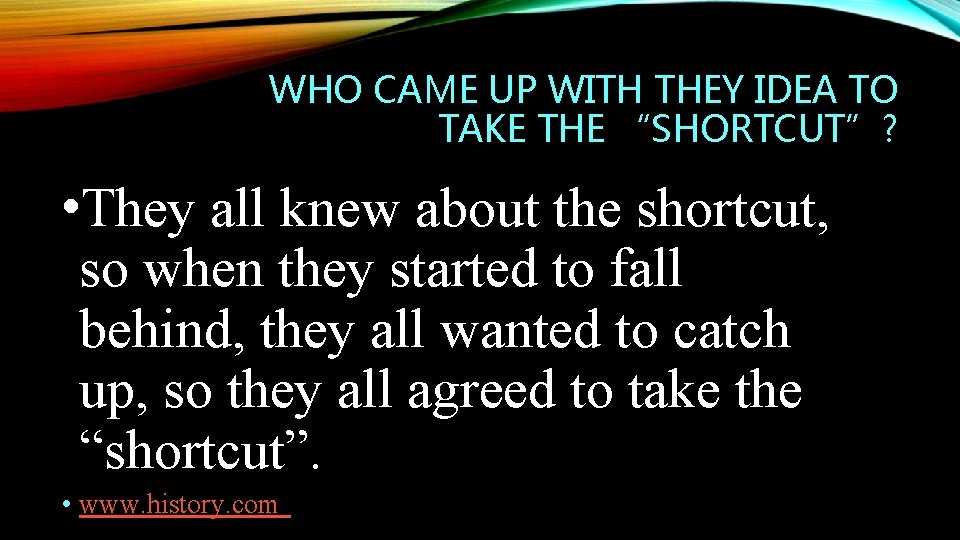 WHO CAME UP WITH THEY IDEA TO TAKE THE “SHORTCUT”? • They all knew WHO CAME UP WITH THEY IDEA TO TAKE THE “SHORTCUT”? • They all knew