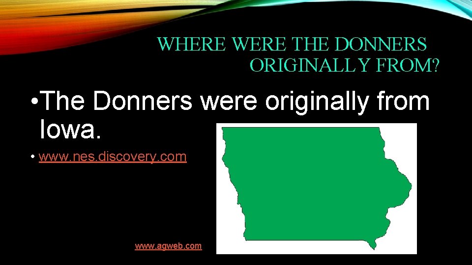 WHERE WERE THE DONNERS ORIGINALLY FROM? • The Donners were originally from Iowa. • WHERE WERE THE DONNERS ORIGINALLY FROM? • The Donners were originally from Iowa. •
