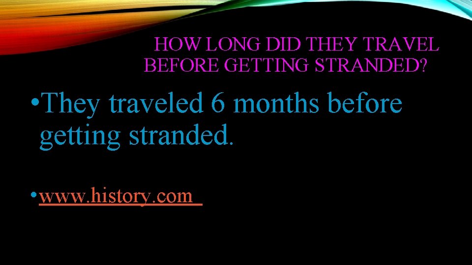 HOW LONG DID THEY TRAVEL BEFORE GETTING STRANDED? • They traveled 6 months before HOW LONG DID THEY TRAVEL BEFORE GETTING STRANDED? • They traveled 6 months before