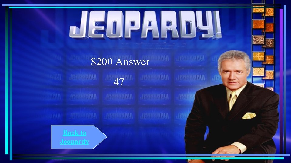 $200 Answer 47 Back to Jeopardy $200 Answer 47 Back to Jeopardy