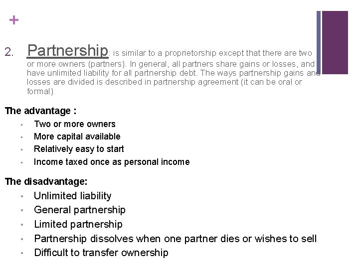 + Partnership: is similar to a proprietorship except that there are two 2. or