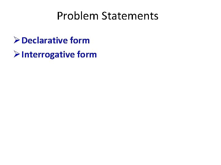 Problem Statements Ø Declarative form Ø Interrogative form 