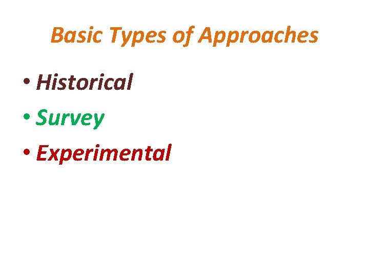 Basic Types of Approaches • Historical • Survey • Experimental 