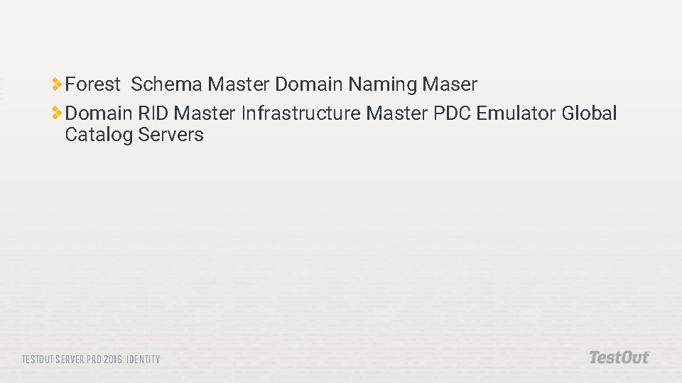 Forest Schema Master Domain Naming Maser Domain RID Master Infrastructure Master PDC Emulator Global