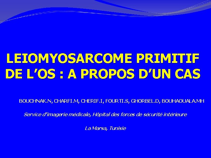 LEIOMYOSARCOME PRIMITIF DE L’OS : A PROPOS D’UN CAS BOUCHNAK. N, CHARFI. M, CHERIF.