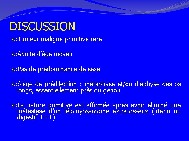 DISCUSSION Tumeur maligne primitive rare Adulte d’âge moyen Pas de prédominance de sexe Siège