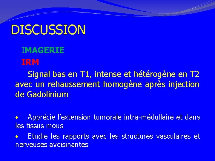 DISCUSSION IMAGERIE IRM Signal bas en T 1, intense et hétérogène en T 2