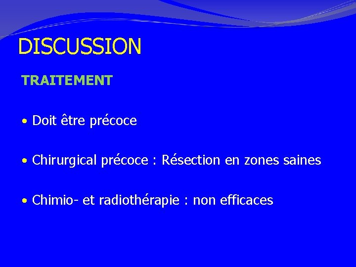 DISCUSSION TRAITEMENT • Doit être précoce • Chirurgical précoce : Résection en zones saines