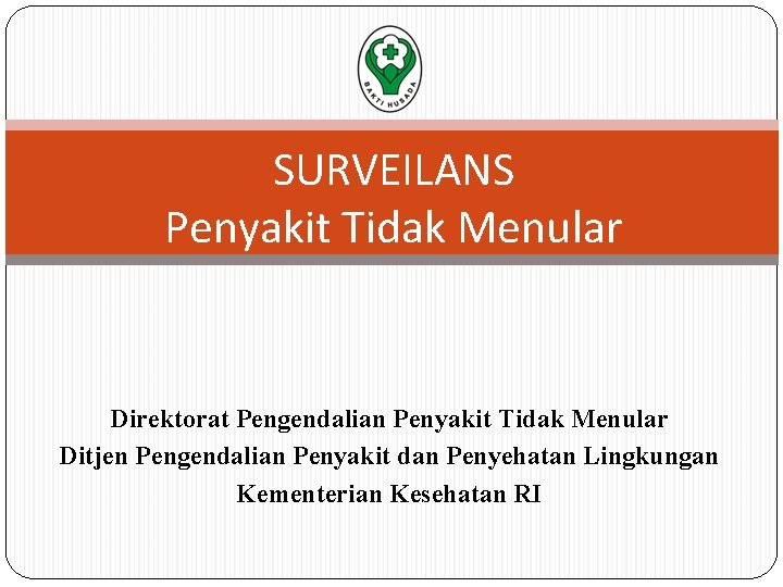 SURVEILANS Penyakit Tidak Menular Direktorat Pengendalian Penyakit Tidak Menular Ditjen Pengendalian Penyakit dan Penyehatan