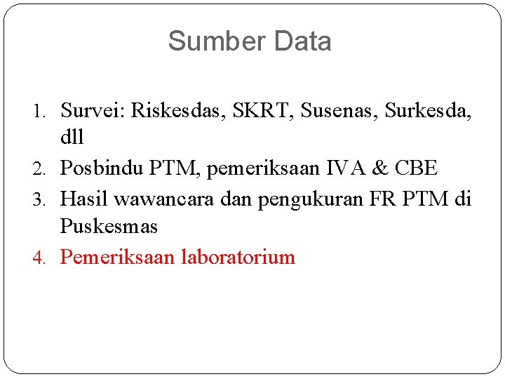 Sumber Data 1. Survei: Riskesdas, SKRT, Susenas, Surkesda, dll 2. Posbindu PTM, pemeriksaan IVA