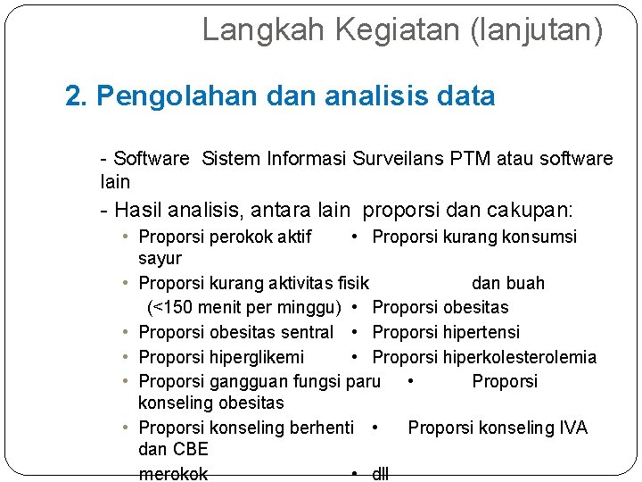 Langkah Kegiatan (lanjutan) 2. Pengolahan dan analisis data - Software Sistem Informasi Surveilans PTM