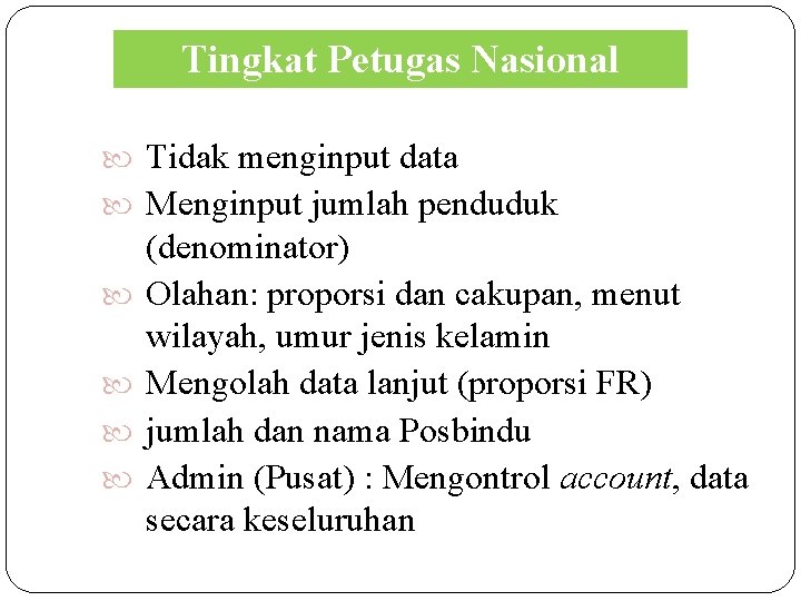 Tingkat Petugas Nasional Tidak menginput data Menginput jumlah penduduk (denominator) Olahan: proporsi dan cakupan,