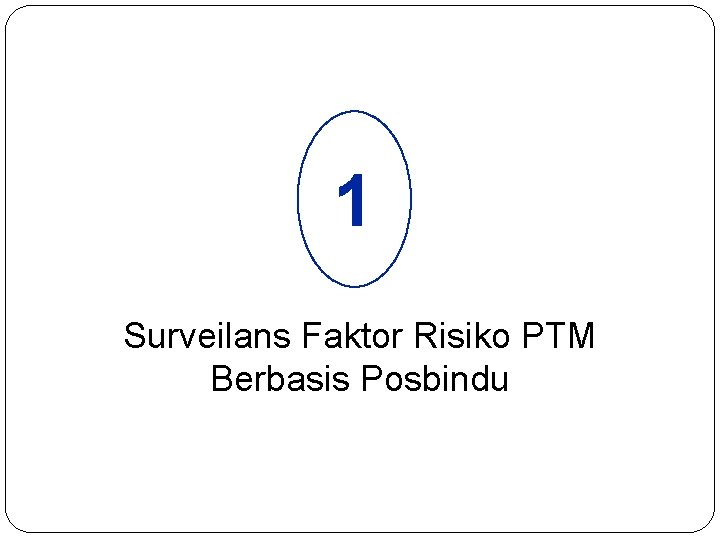 1 Surveilans Faktor Risiko PTM Berbasis Posbindu 