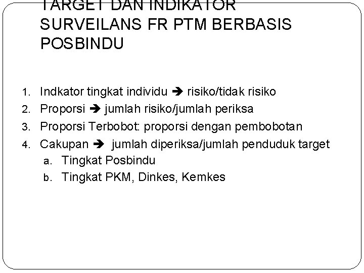 TARGET DAN INDIKATOR SURVEILANS FR PTM BERBASIS POSBINDU 1. Indkator tingkat individu risiko/tidak risiko